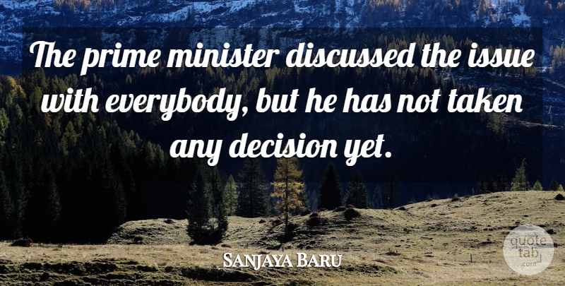 Sanjaya Baru Quote About Decision, Discussed, Issue, Minister, Prime: The Prime Minister Discussed The...