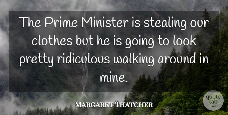 Margaret Thatcher Quote About Clothes, Looks, Ridiculous: The Prime Minister Is Stealing...
