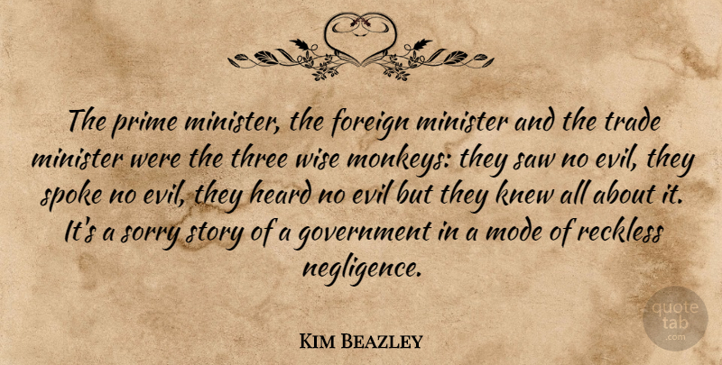 Kim Beazley Quote About Evil, Foreign, Government, Heard, Knew: The Prime Minister The Foreign...