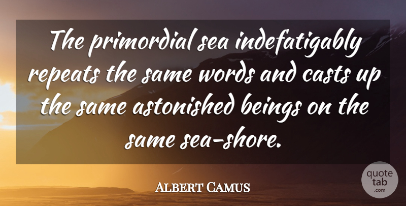 Albert Camus Quote About Sea, Shore, Casts: The Primordial Sea Indefatigably Repeats...