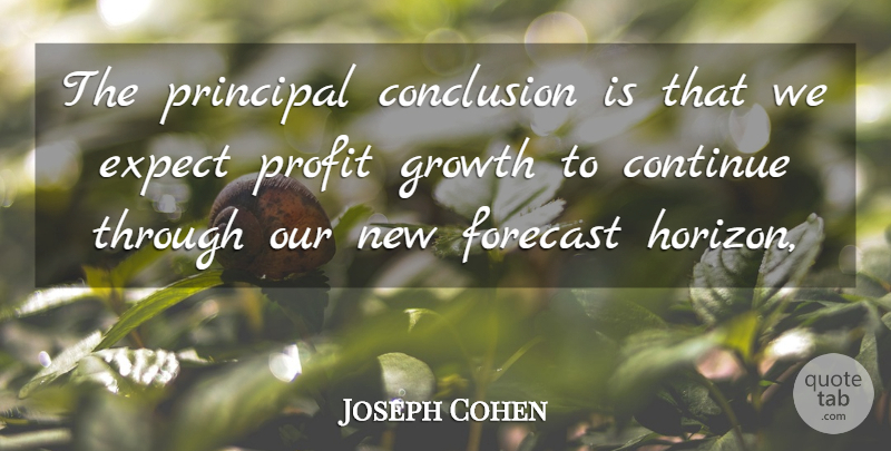Joseph Cohen Quote About Conclusion, Continue, Expect, Forecast, Growth: The Principal Conclusion Is That...