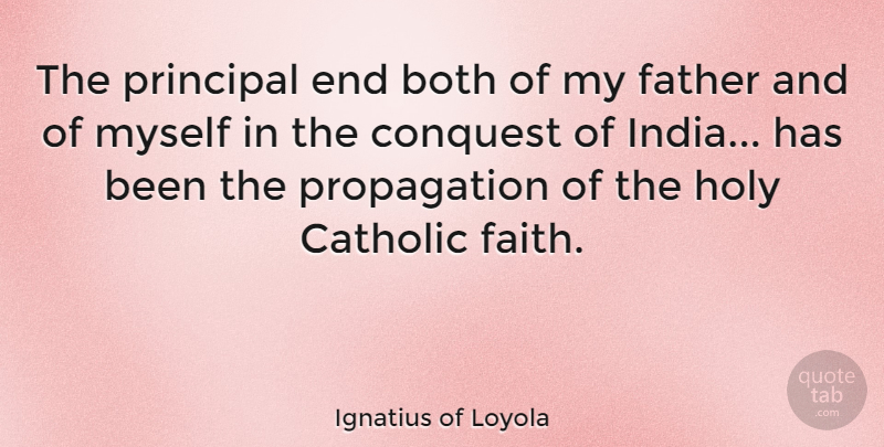 Ignatius of Loyola Quote About Father, Catholic, India: The Principal End Both Of...