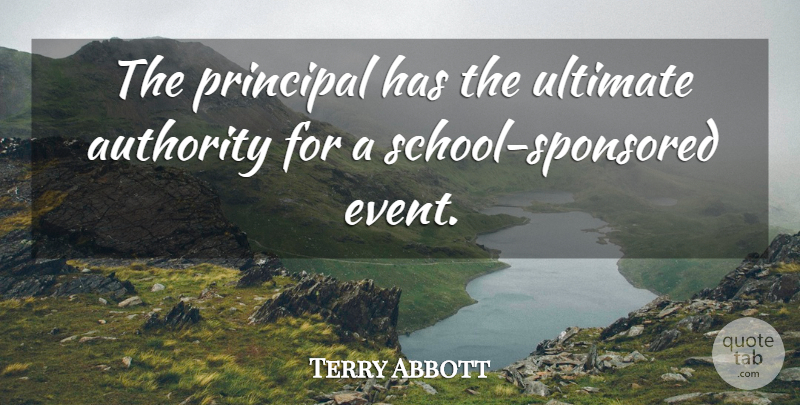 Terry Abbott Quote About Authority, Principal, Ultimate: The Principal Has The Ultimate...