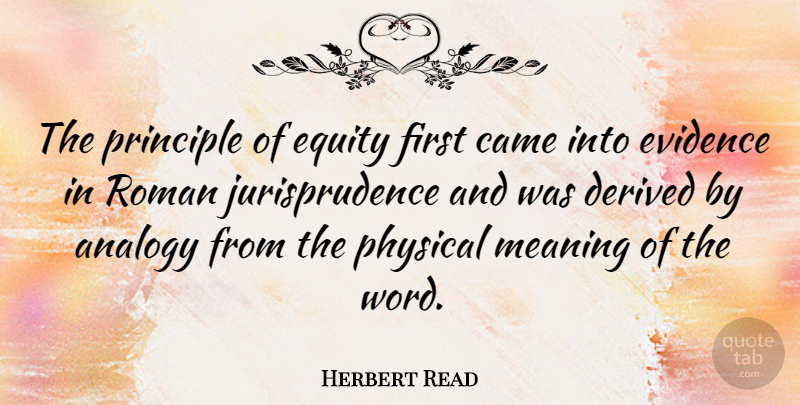 Herbert Read Quote About Jurisprudence, Analogies, Redemption: The Principle Of Equity First...