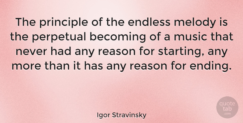 Igor Stravinsky Quote About Starting Over, Becoming, Principles: The Principle Of The Endless...
