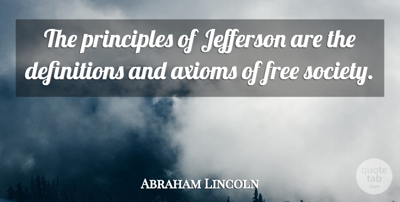 Abraham Lincoln Quote About Principles, Definitions, Free Society: The Principles Of Jefferson Are...