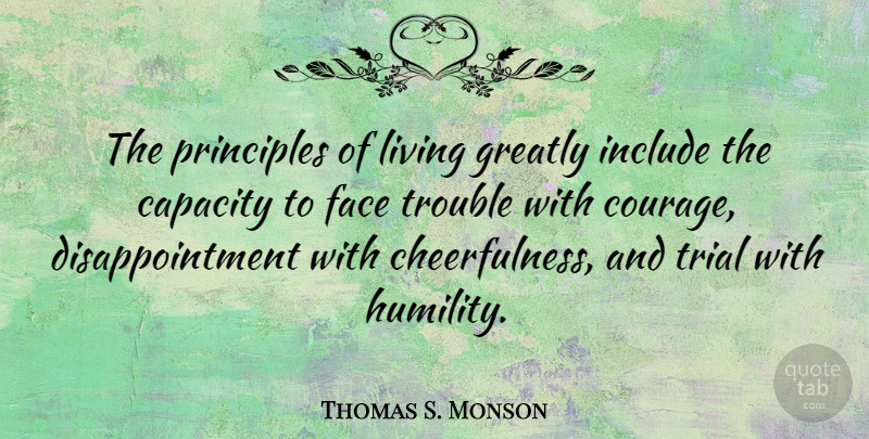 Thomas S. Monson Quote About Life, Courage, Disappointment: The Principles Of Living Greatly...