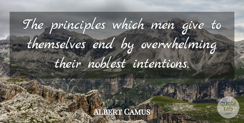 Albert Camus Quote About Men, Giving, Principles: The Principles Which Men Give...