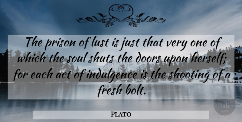 Plato Quote About Doors, Soul, Lust: The Prison Of Lust Is...