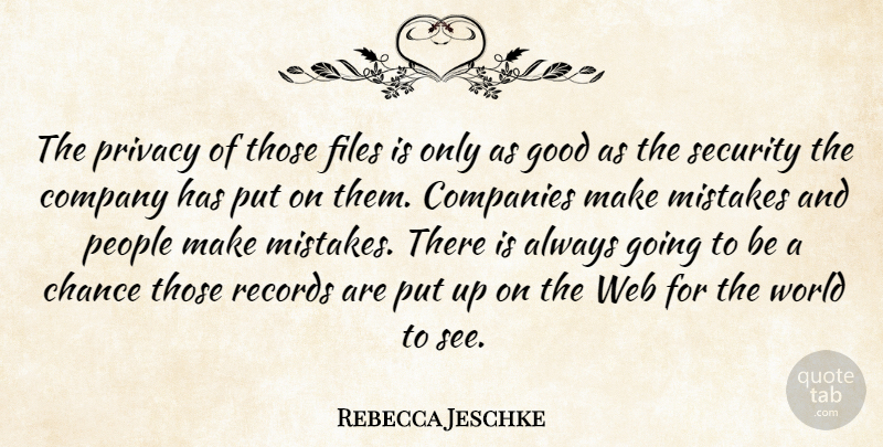Rebecca Jeschke Quote About Chance, Companies, Company, Files, Good: The Privacy Of Those Files...