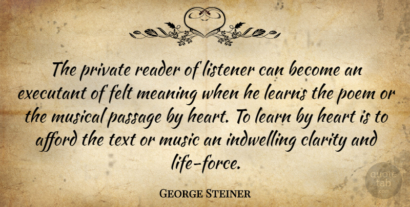 George Steiner Quote About Heart, Musical, Clarity: The Private Reader Of Listener...