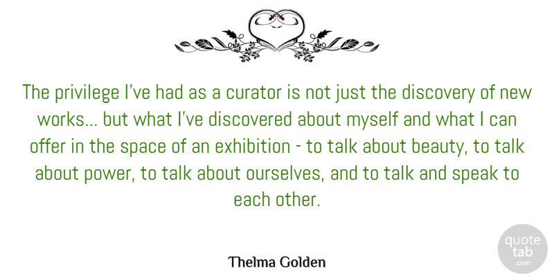 Thelma Golden Quote About Beauty, Curator, Discovered, Discovery, Exhibition: The Privilege Ive Had As...