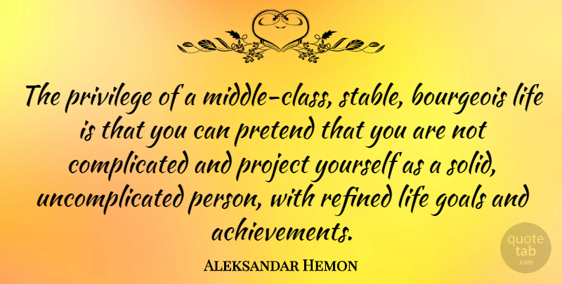 Aleksandar Hemon Quote About Class, Goal, Achievement: The Privilege Of A Middle...