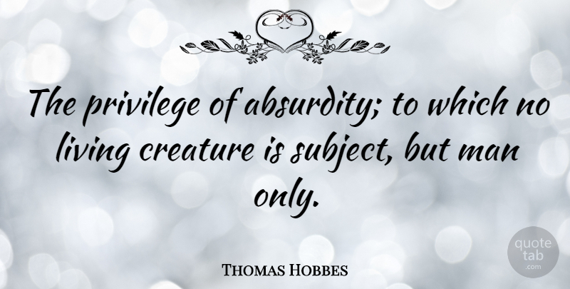 Thomas Hobbes Quote About Life, Philosophical, Men: The Privilege Of Absurdity To...