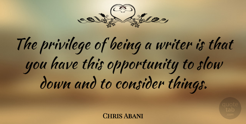 Chris Abani Quote About Opportunity, Privilege, Down And: The Privilege Of Being A...