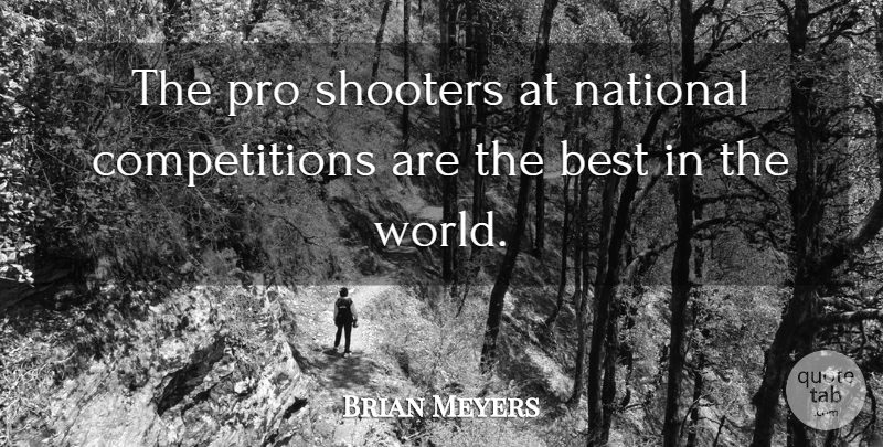Brian Meyers Quote About Best, National, Pro: The Pro Shooters At National...