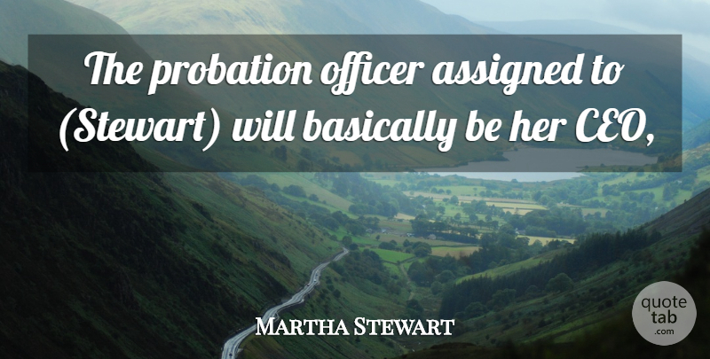 Martha Stewart Quote About Assigned, Basically, Officer: The Probation Officer Assigned To...