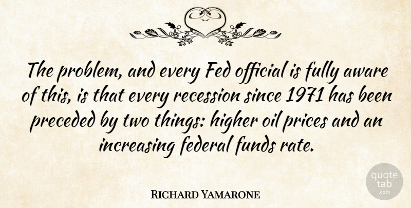 Richard Yamarone Quote About Aware, Fed, Federal, Fully, Funds: The Problem And Every Fed...