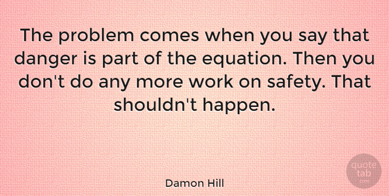 Damon Hill Quote About Athlete, Safety, Problem: The Problem Comes When You...