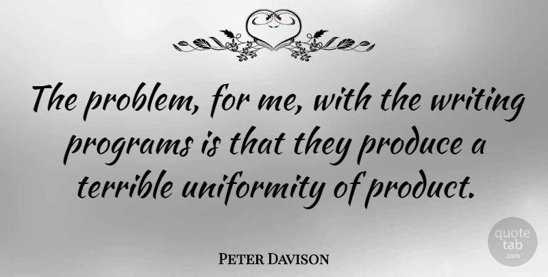 Peter Davison Quote About British Actor, Produce, Programs, Terrible, Uniformity: The Problem For Me With...
