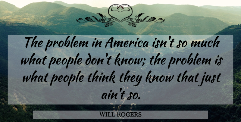 Will Rogers Quote About Thinking, America, People: The Problem In America Isnt...