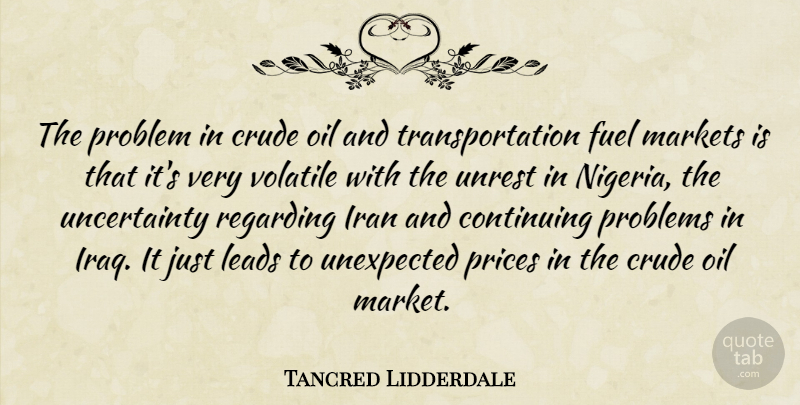 Tancred Lidderdale Quote About Continuing, Crude, Fuel, Iran, Leads: The Problem In Crude Oil...
