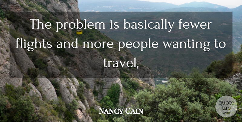 Nancy Cain Quote About Basically, Fewer, Flights, People, Problem: The Problem Is Basically Fewer...