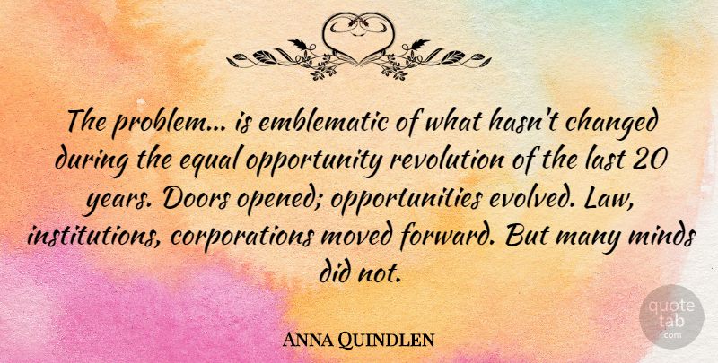 Anna Quindlen Quote About Opportunity, Doors, Years: The Problem Is Emblematic Of...