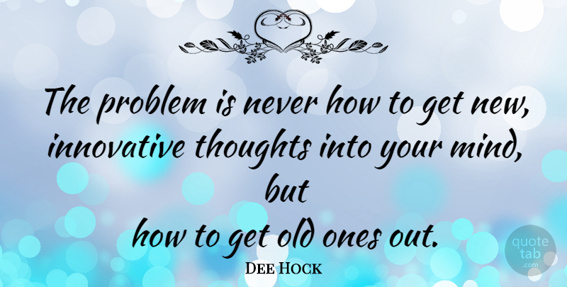 Dee Hock Quote About Business, Work, Creativity: The Problem Is Never How...