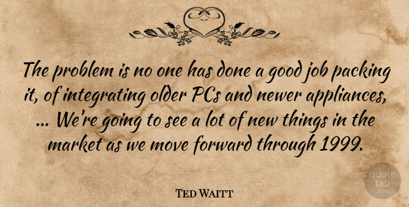 Ted Waitt Quote About Forward, Good, Job, Market, Move: The Problem Is No One...