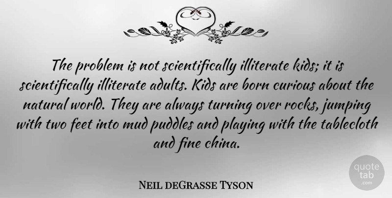 Neil deGrasse Tyson Quote About Born, Curious, Feet, Fine, Illiterate: The Problem Is Not Scientifically...