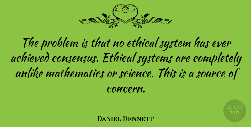Daniel Dennett Quote About Problem, Ethical, Mathematics: The Problem Is That No...