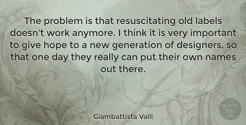 Giambattista Valli Quote About Thinking, Names, Giving: The Problem Is That Resuscitating...