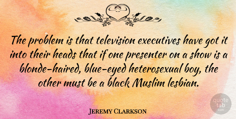 Jeremy Clarkson Quote About Boys, Blue, Black: The Problem Is That Television...