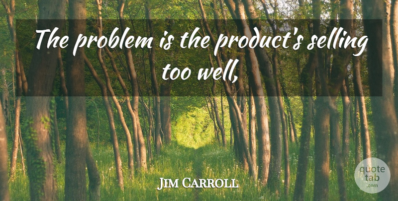 Jim Carroll Quote About Problem, Selling: The Problem Is The Products...