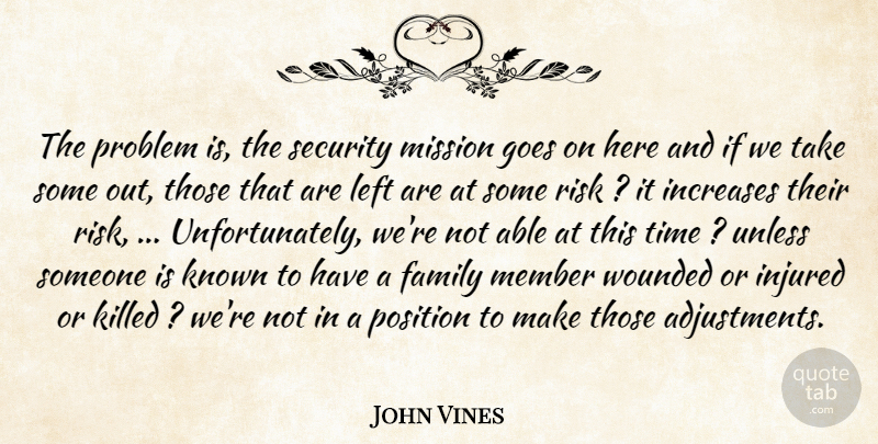 John Vines Quote About Family, Goes, Increases, Injured, Known: The Problem Is The Security...