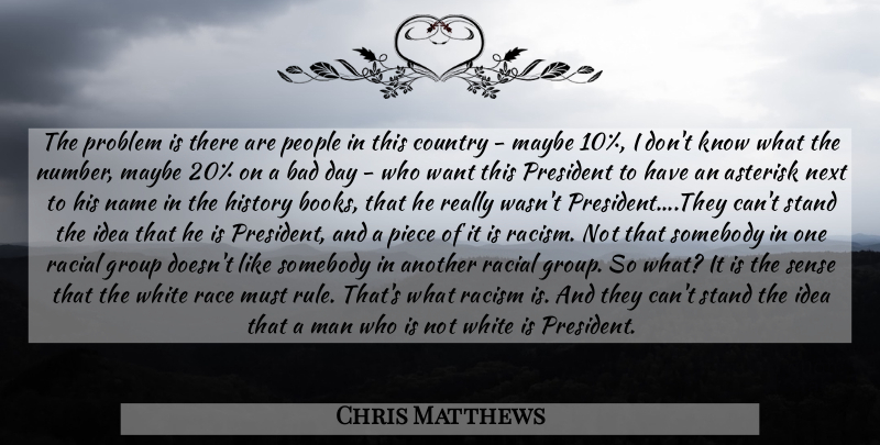 Chris Matthews Quote About Country, Book, Bad Day: The Problem Is There Are...