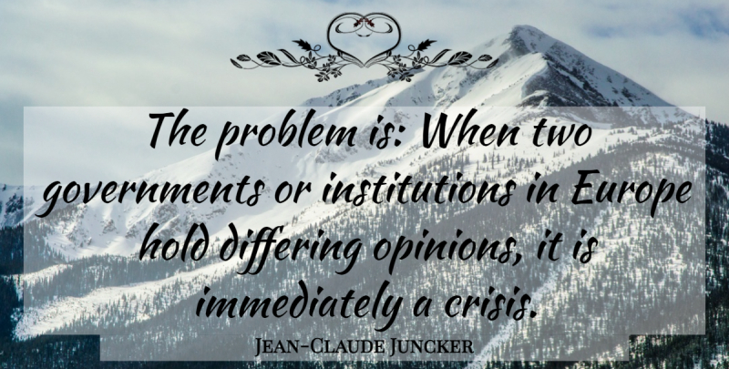 Jean-Claude Juncker Quote About Europe, Two, Government: The Problem Is When Two...