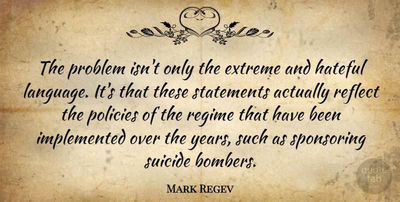 Mark Regev Quote About Extreme, Hateful, Policies, Problem, Reflect: The Problem Isnt Only The...
