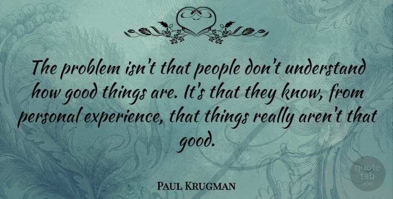 Paul Krugman Quote About People, Problem, Economics: The Problem Isnt That People...