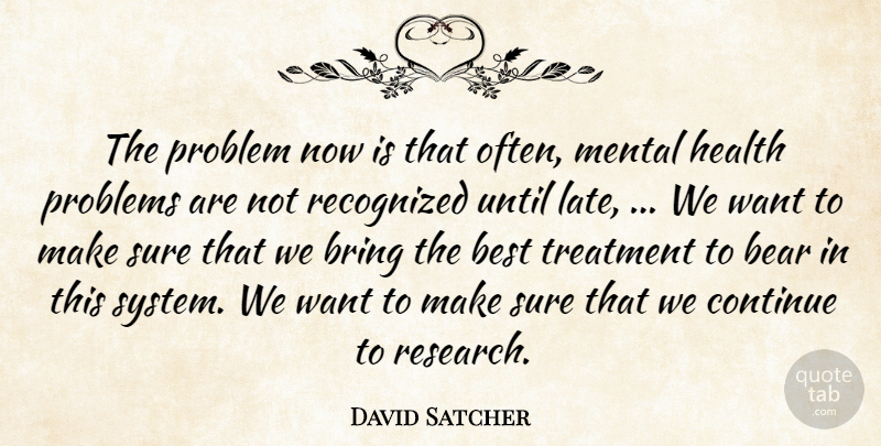 David Satcher Quote About Bear, Best, Bring, Continue, Health: The Problem Now Is That...