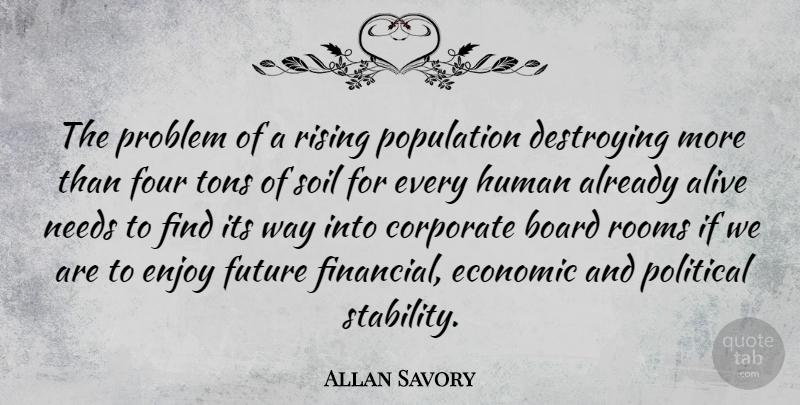 Allan Savory Quote About Alive, Board, Corporate, Destroying, Economic: The Problem Of A Rising...