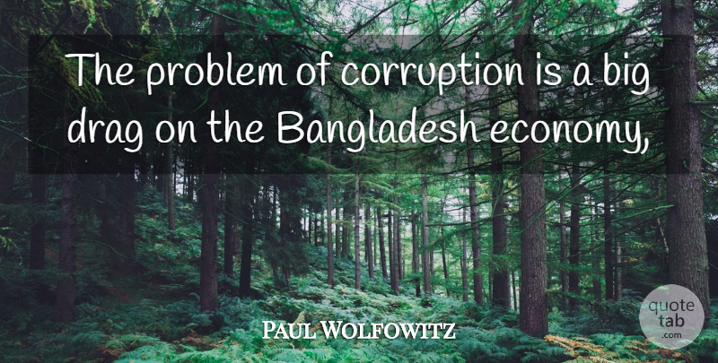 Paul Wolfowitz Quote About Bangladesh, Corruption, Drag, Problem: The Problem Of Corruption Is...