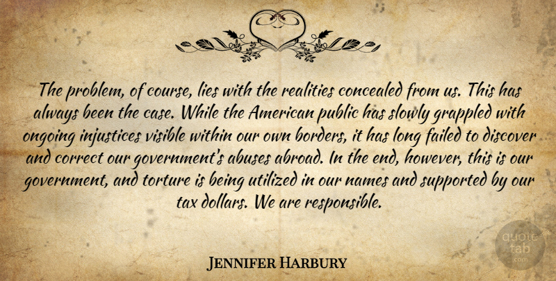 Jennifer Harbury Quote About Lying, Reality, Government: The Problem Of Course Lies...
