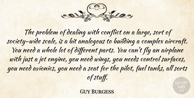 Guy Burgess Quote About Airplane, Bit, Building, Complex, Conflict: The Problem Of Dealing With...