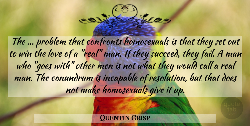 Quentin Crisp Quote About Real, Winning, Men: The Problem That Confronts Homosexuals...