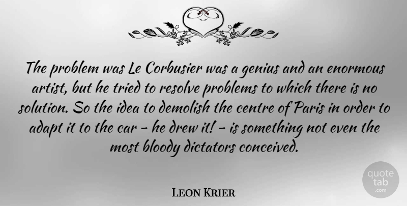 Leon Krier Quote About Artist, Order, Ideas: The Problem Was Le Corbusier...