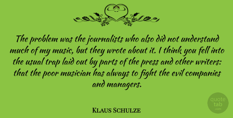 Klaus Schulze Quote About Fighting, Thinking, Evil: The Problem Was The Journalists...