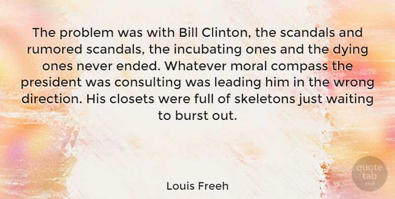 Louis Freeh Quote About Bill, Burst, Closets, Compass, Consulting: The Problem Was With Bill...