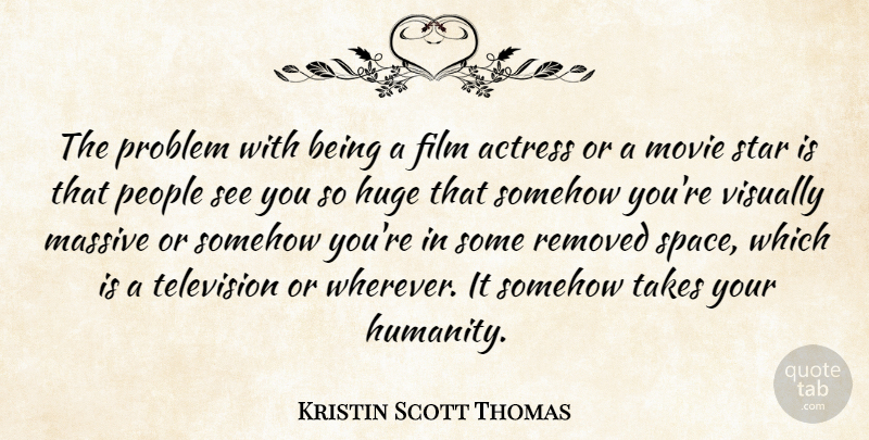Kristin Scott Thomas Quote About Movie, Stars, Space: The Problem With Being A...